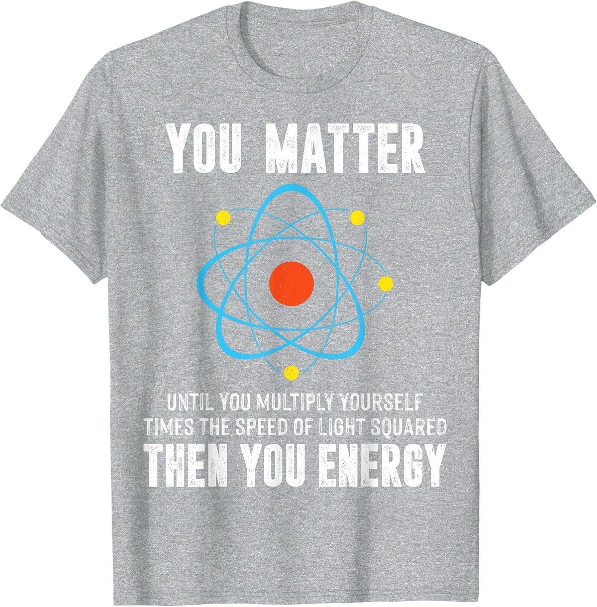 You Matter Physics Science Humor Quote T-Shirt - Heather Grey
