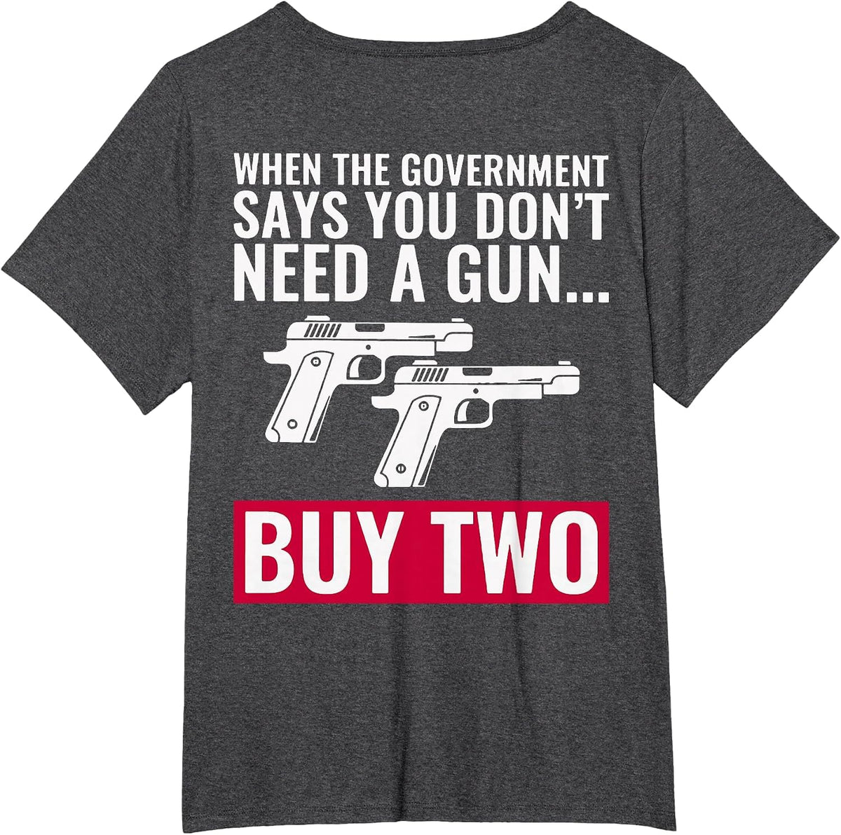 When The Government Says You Don't Need A Gun (on Back) T-Shirt - Dark Heather Grey
