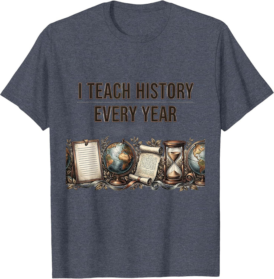 I Teach History Every Year Funny History Teacher Classroom T-Shirt - Heather Blue
