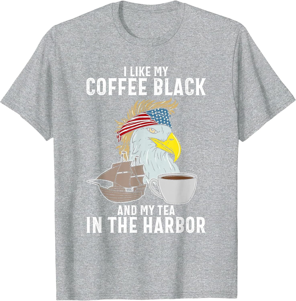 I Like My Coffee Black and My Tea in The Harbor Patriotic T-Shirt - Heather Grey