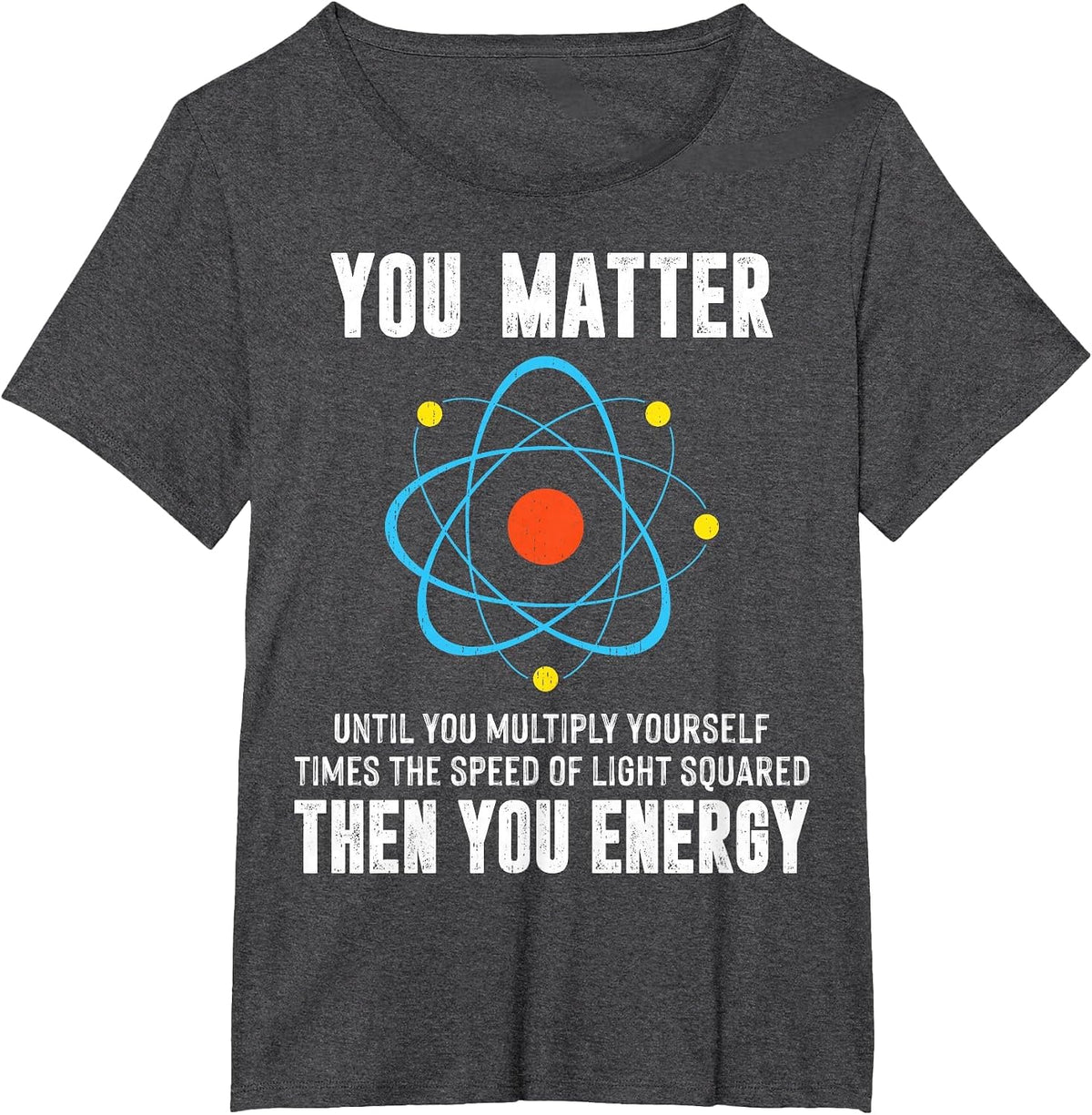 You Matter Physics Science Humor Quote T-Shirt - Dark Heather Grey