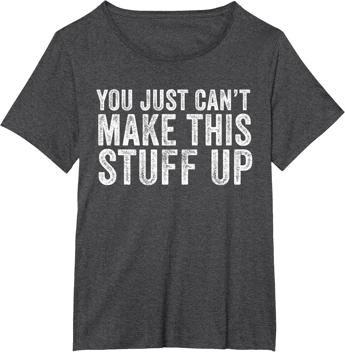 You Just Can't Make This Stuff Up Funny Vintage Distressed T-Shirt - Dark Heather Grey