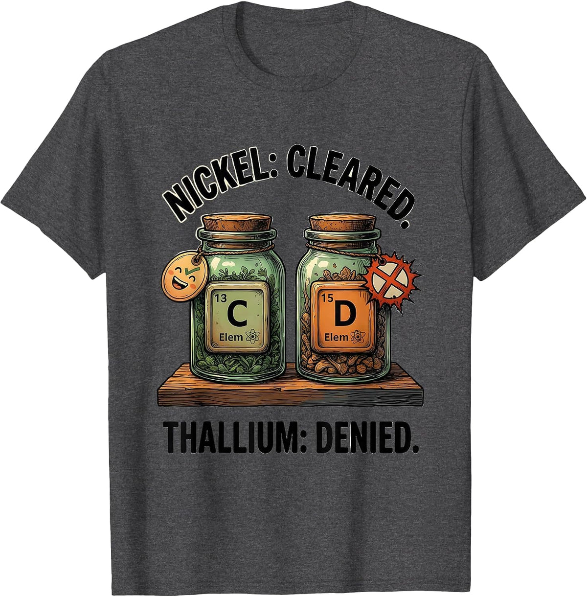 Nickel: Cleared. Thallium: Denied Funny Science Teacher T-Shirt - Dark Heather Grey