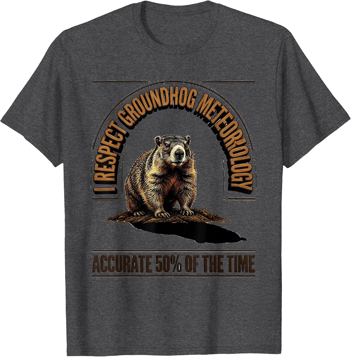 I RESPECT GROUNDHOG METEOROLOGY — ACCURATE 50% OF THE TIME T-Shirt - Dark Heather Grey