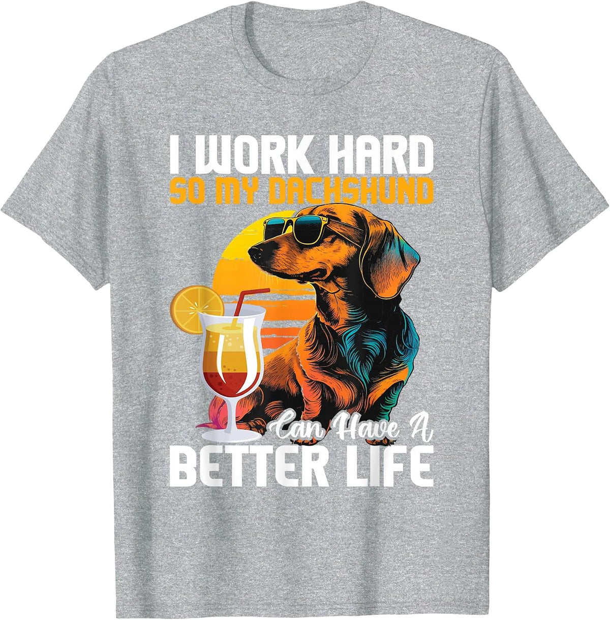 I Work Hard So My Dachshund Can Have A Better Life T-Shirt - Heather Grey