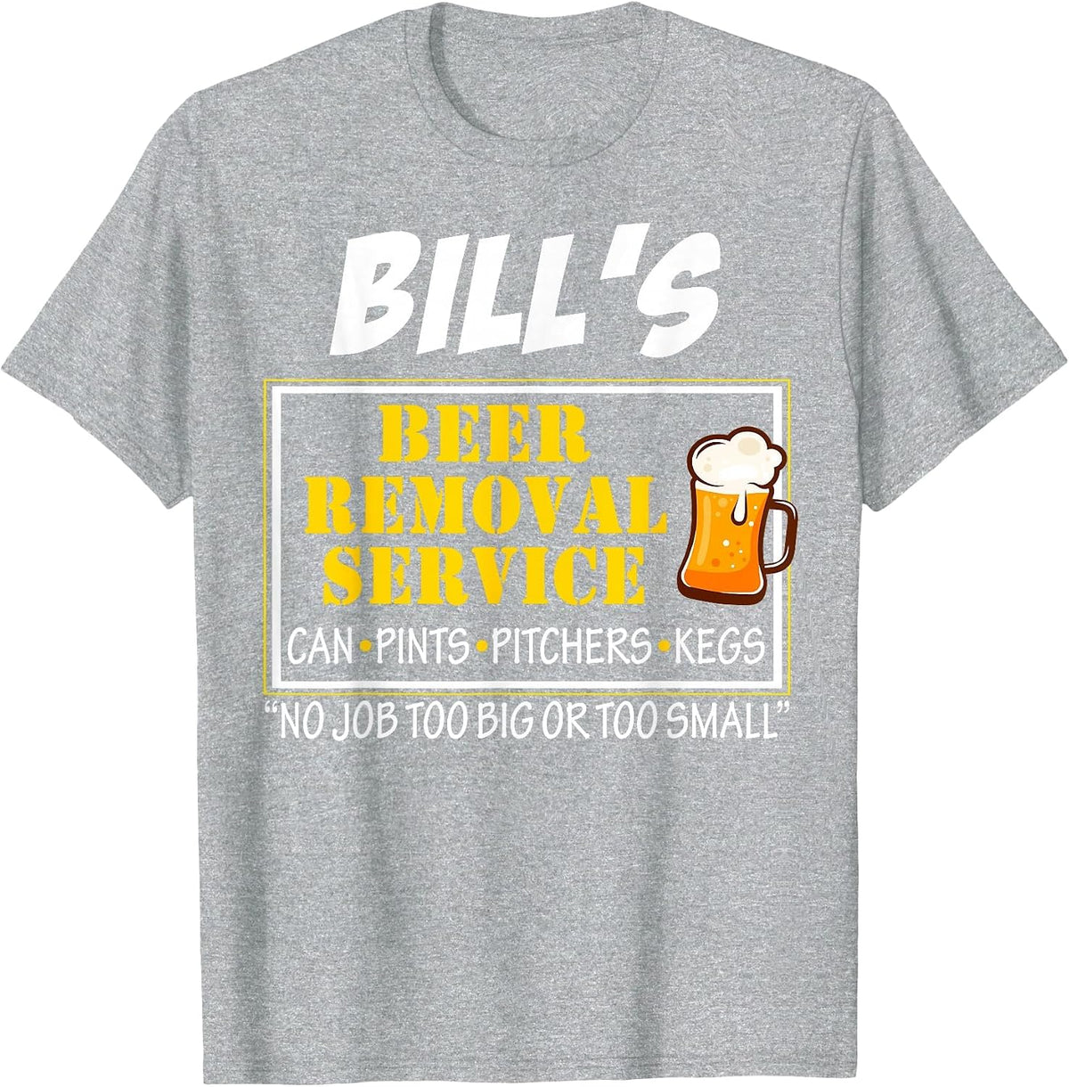Bill's Beer Removal Service Can Pints Pitchers Kegs No Job T-Shirt - Heather Grey