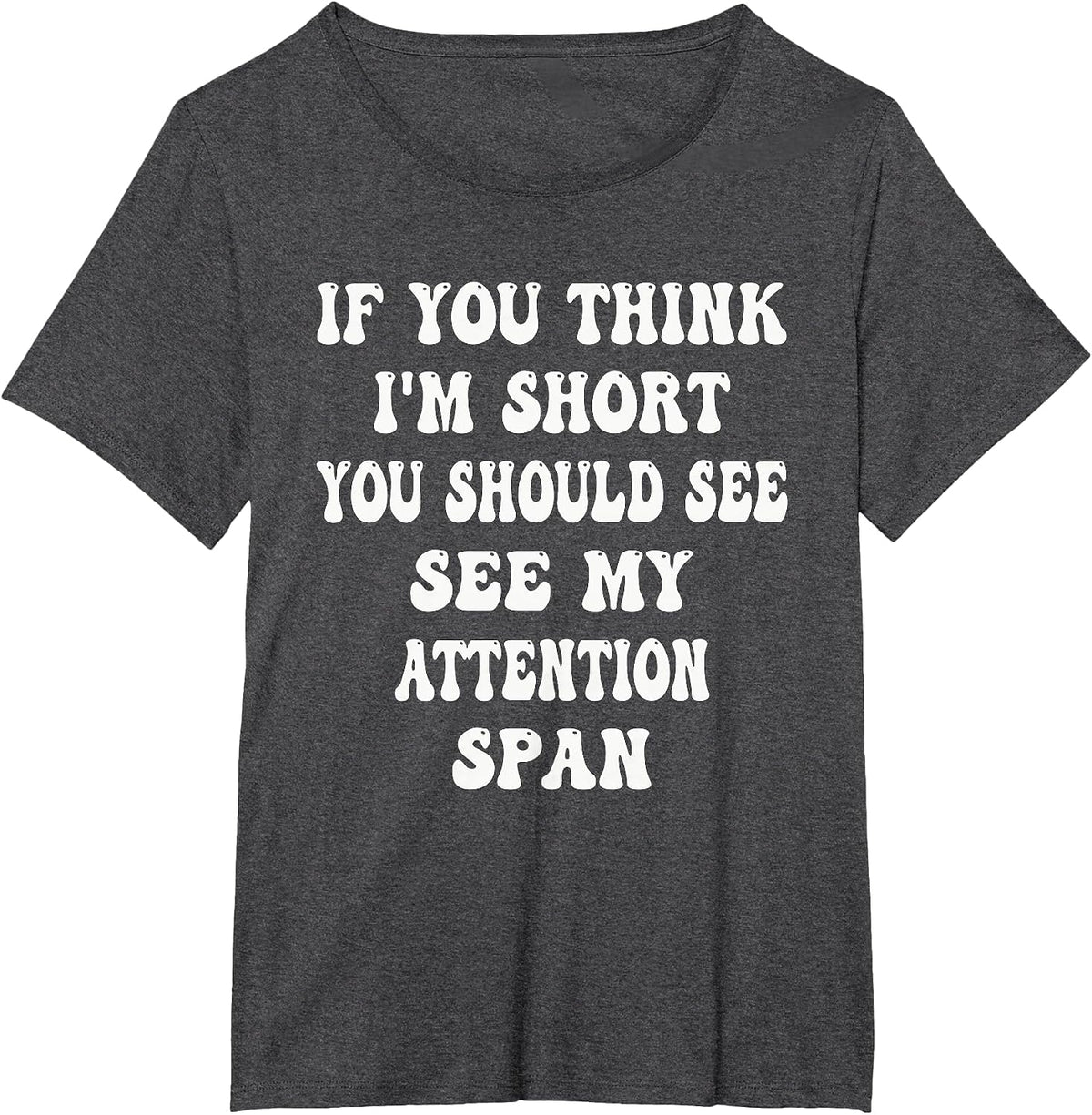 If You Think I'm Short You Should See My Attention Span T-Shirt - Dark Heather Grey