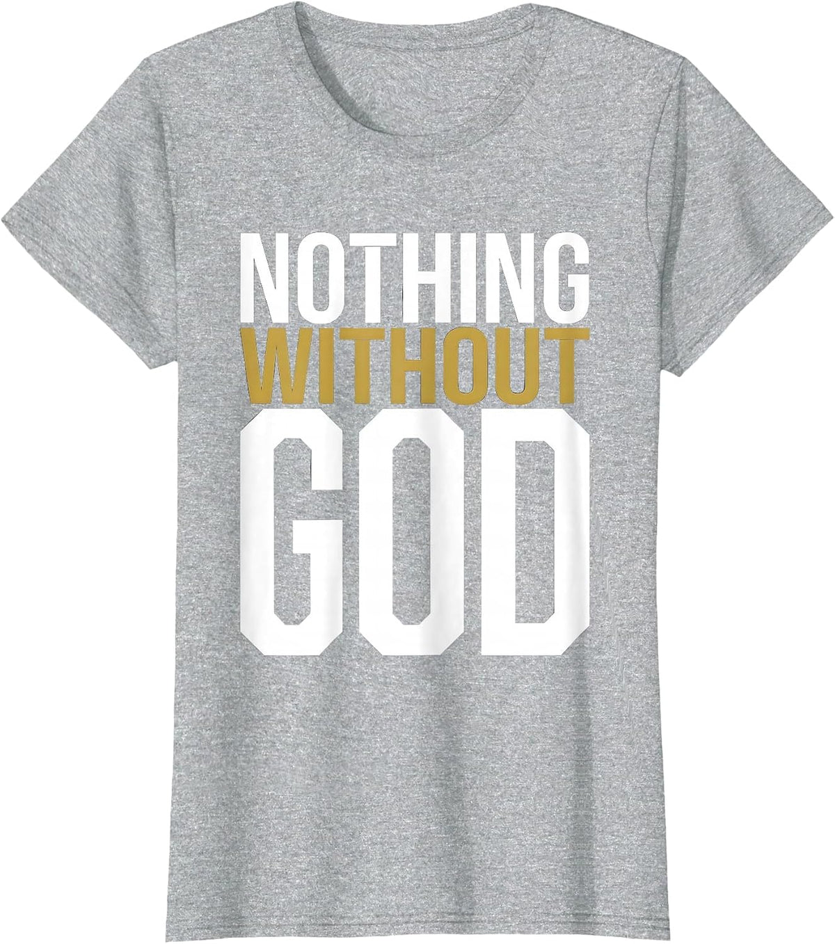 Nothing Without God Faith Inspired Design T-Shirt - Heather Grey