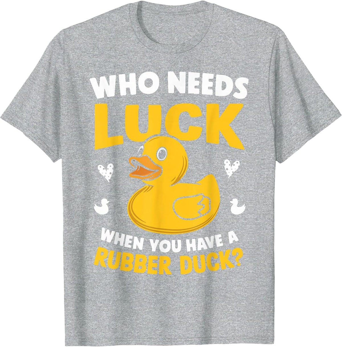 Who Needs Luck When You Have a Rubber Duck T-Shirt - Heather Grey