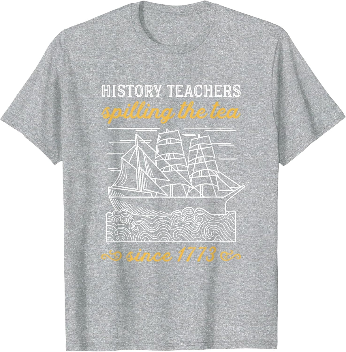 History Teacher Funny Saying/Spilling Tea Since 1773 Teach T-Shirt - Heather Grey