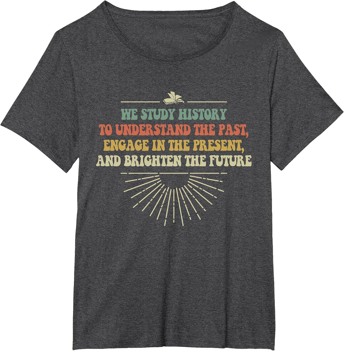 We Study History to Understand The Past, Study History Lover T-Shirt - Dark Heather Grey