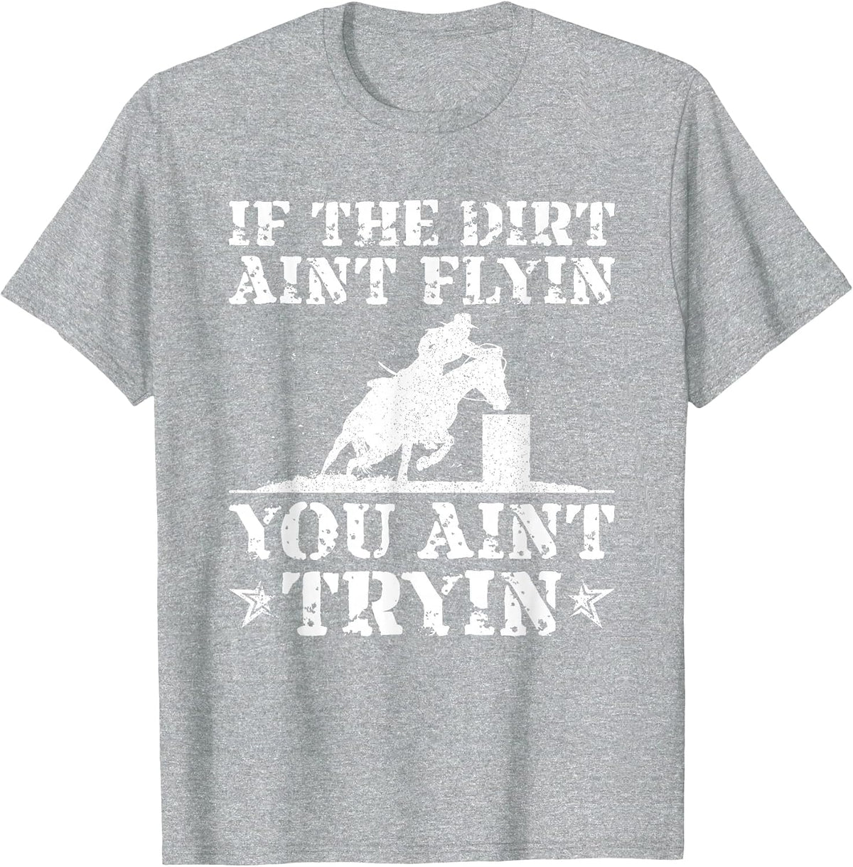 If The Dirt Ain’t Flyin You Ain’t Tryin Horse Barrel Racing T-Shirt - Heather Grey