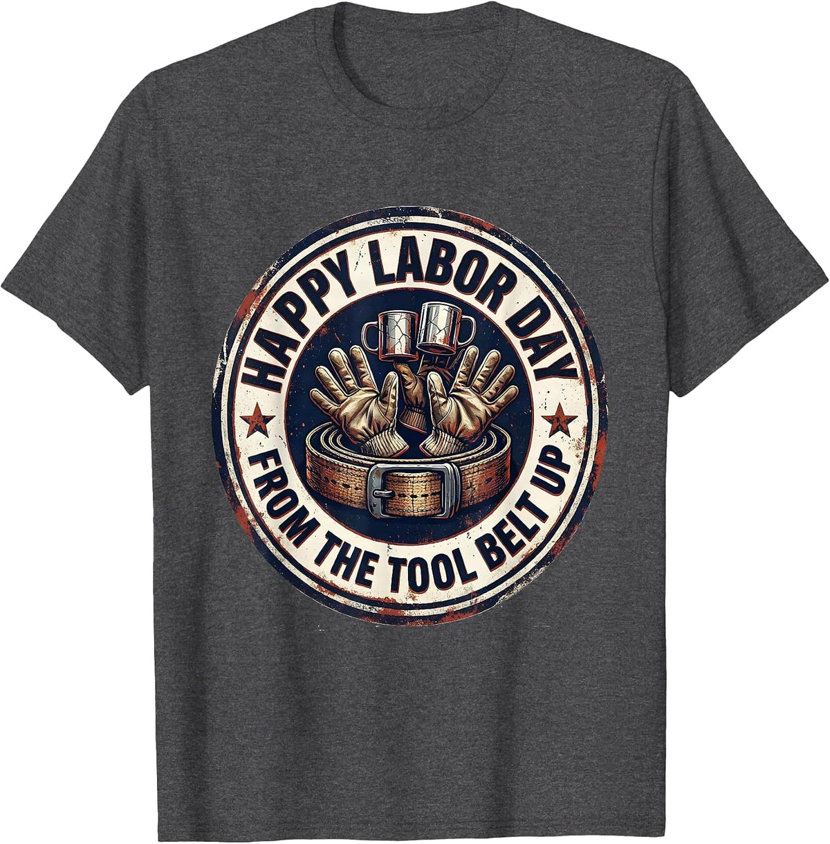 Happy Labor Day, From The Tool Belt Up Distressed Union T-Shirt - Dark Heather Grey