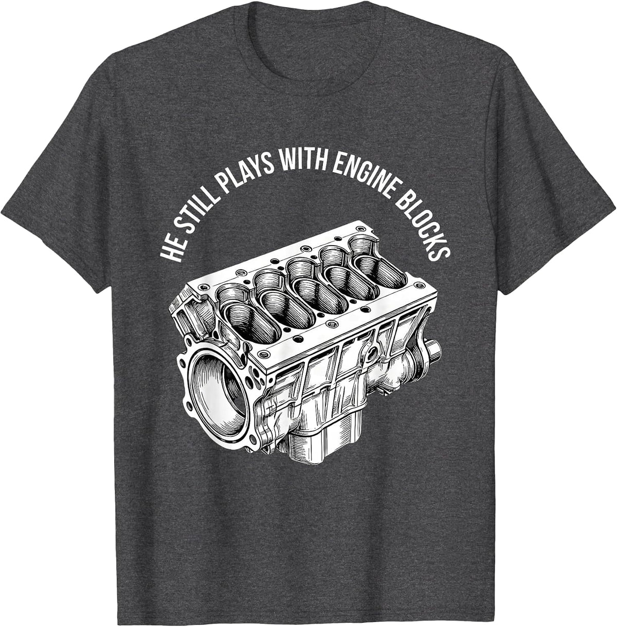 He Still Plays With Engine Blocks Funny Mechanic Auto T-Shirt - Dark Heather Grey