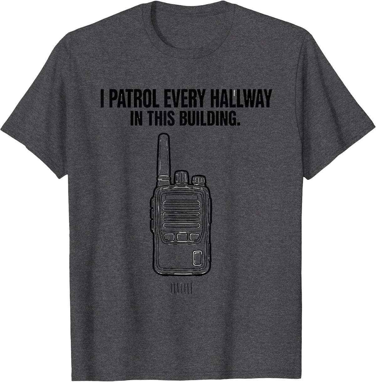 Men's I Patrol Every Hallway In This Building School Staff T-Shirt - Dark Heather Grey