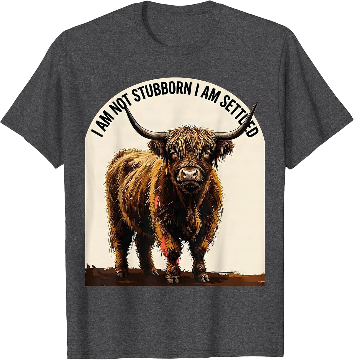 I Am Not Stubborn I Am Settled Funny Highland Cow Sassy T-Shirt - Dark Heather Grey
