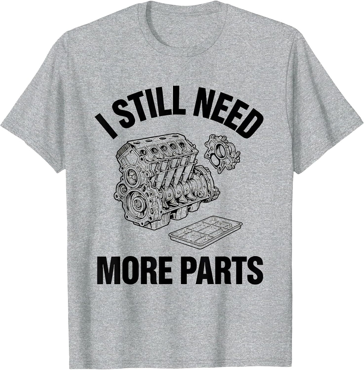 Men's I Still Need More Parts Funny Car Guy Mechanic Garage Humor T-Shirt - Heather Grey