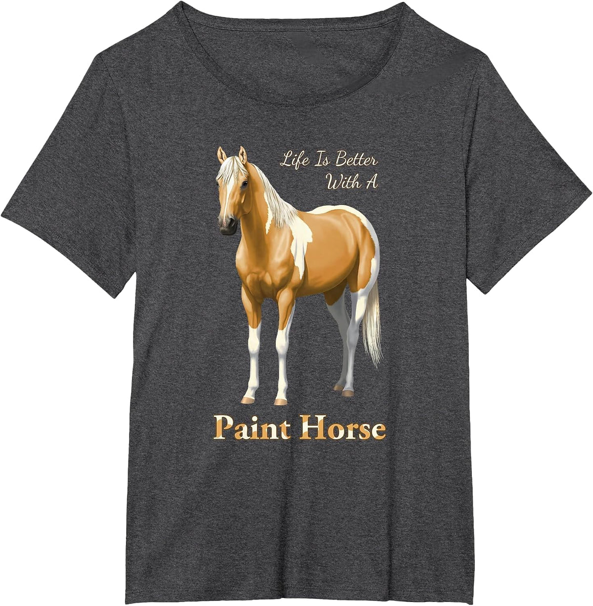 Life is Better with A Paint Horse Palomino Pinto T-Shirt - Dark Heather Grey