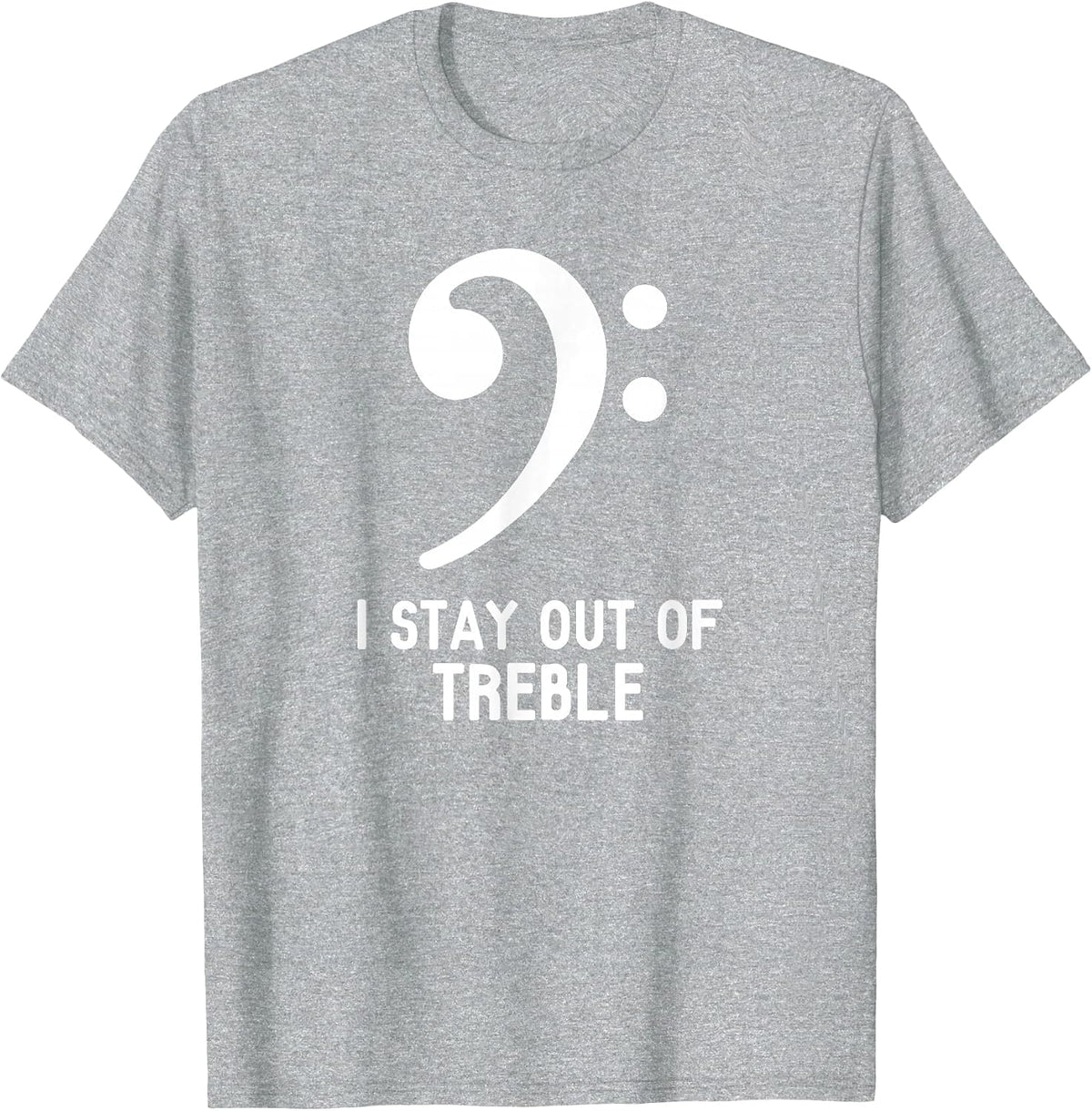 Bass Player - Bass Clef - I Stay Out of Treble - T-Shirt T-Shirt - Heather Grey