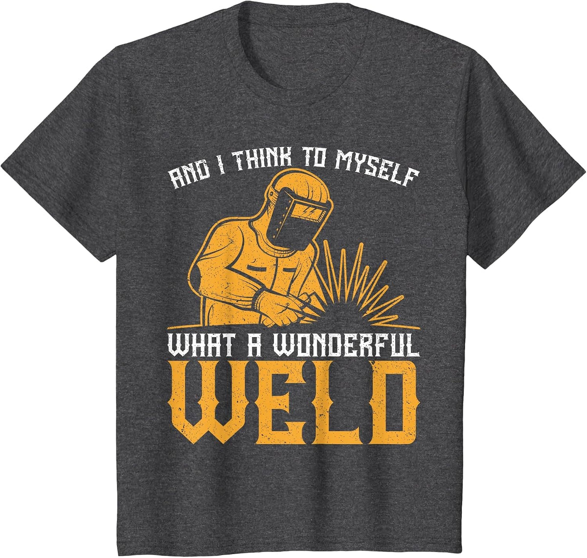 and I Think to Myself What A Wonderful Weld Vintage Welder T-Shirt - Dark Heather Grey