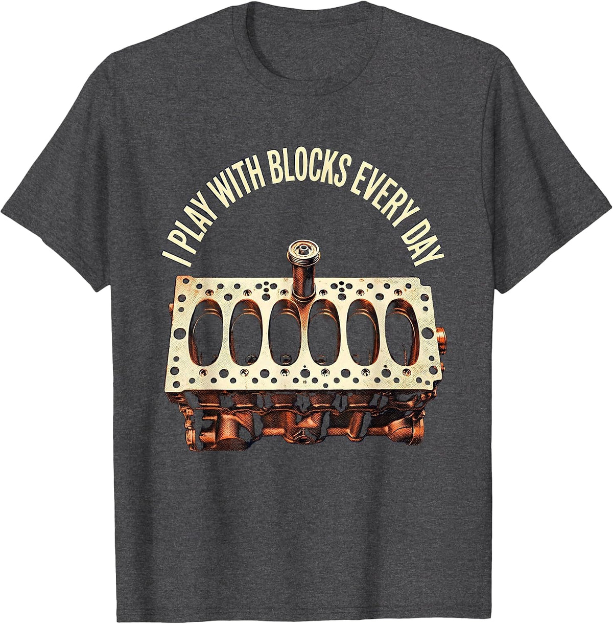 I Play With Blocks Every Day Funny Mechanic Car Engine Humor T-Shirt - Dark Heather Grey