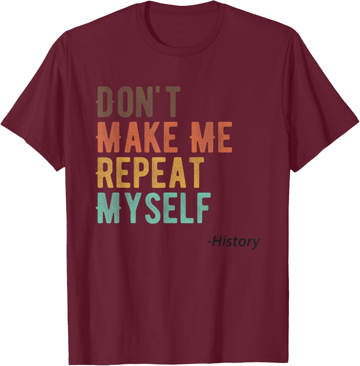 Don't Make Me Repeat Myself History Teacher History Buff T-Shirt - Burgundy