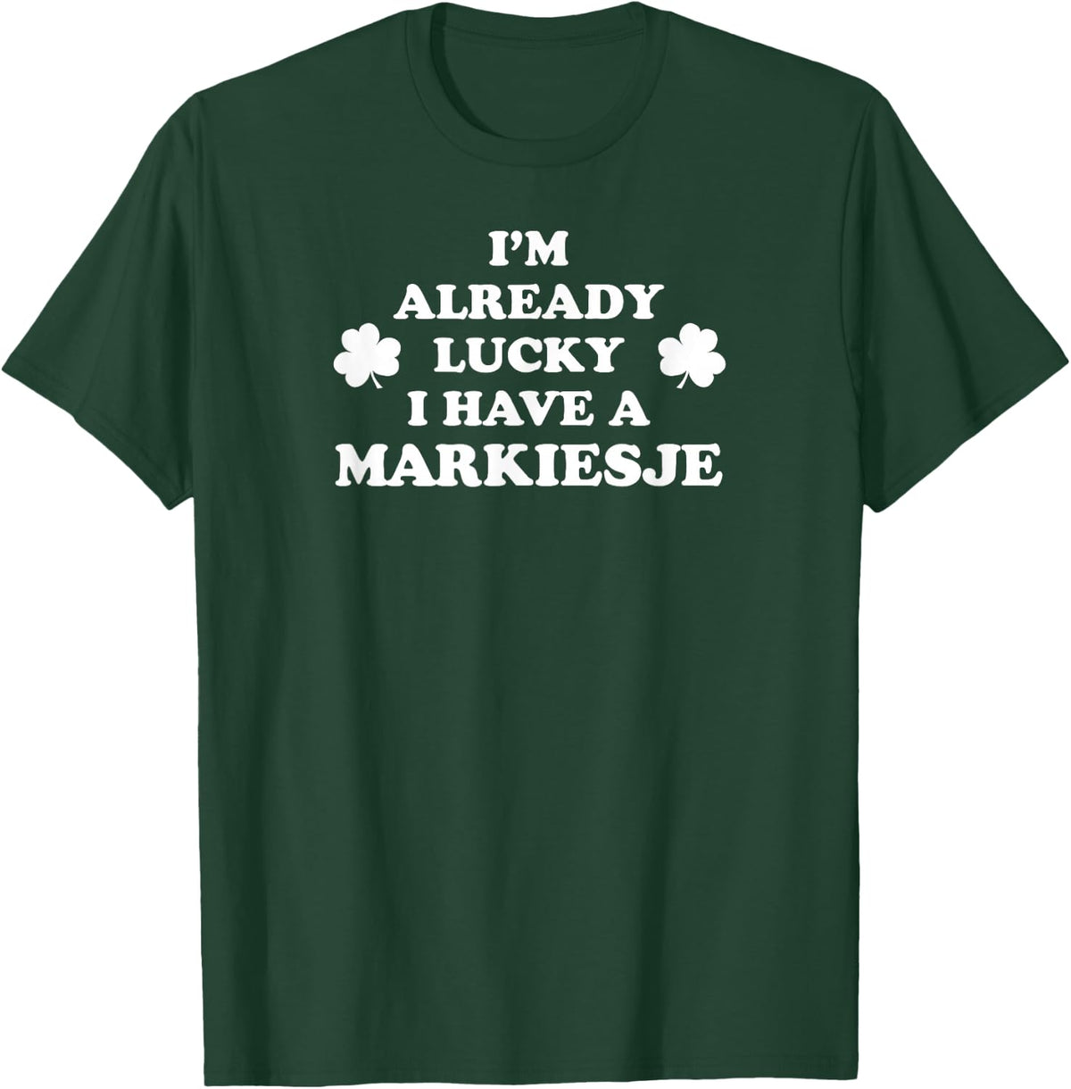 I'm Already Lucky I Have A Markiesje St Patrick's Day T-Shirt - Dark Green