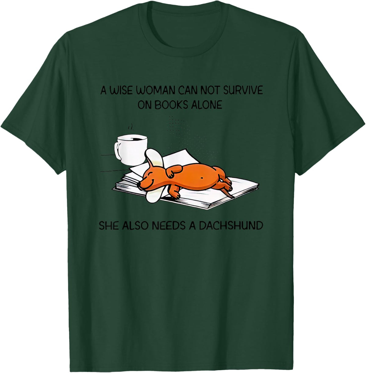 A Wise Woman Cannot Survive On Books Alone Needs A Dachshund T-Shirt - Dark Green