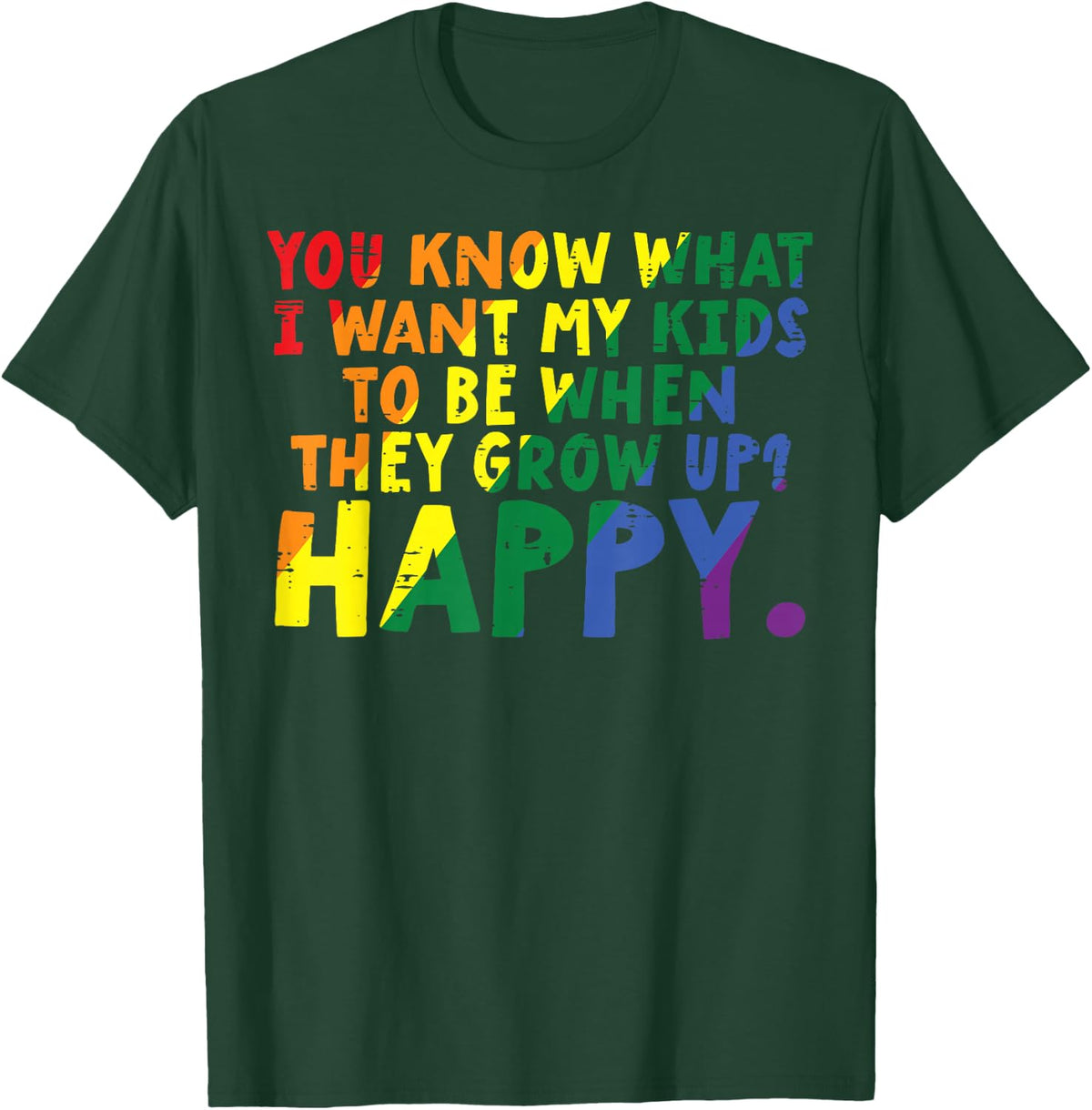 What I Want My Kids When They Grow Up Happy Gay Pride LGBTQ T-Shirt - Dark Green