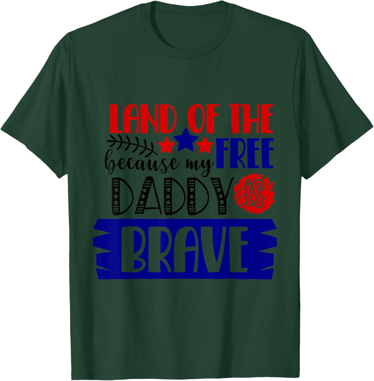 Land of The Free Because My Daddy Is Brave - 4th of July T-Shirt - Dark Green