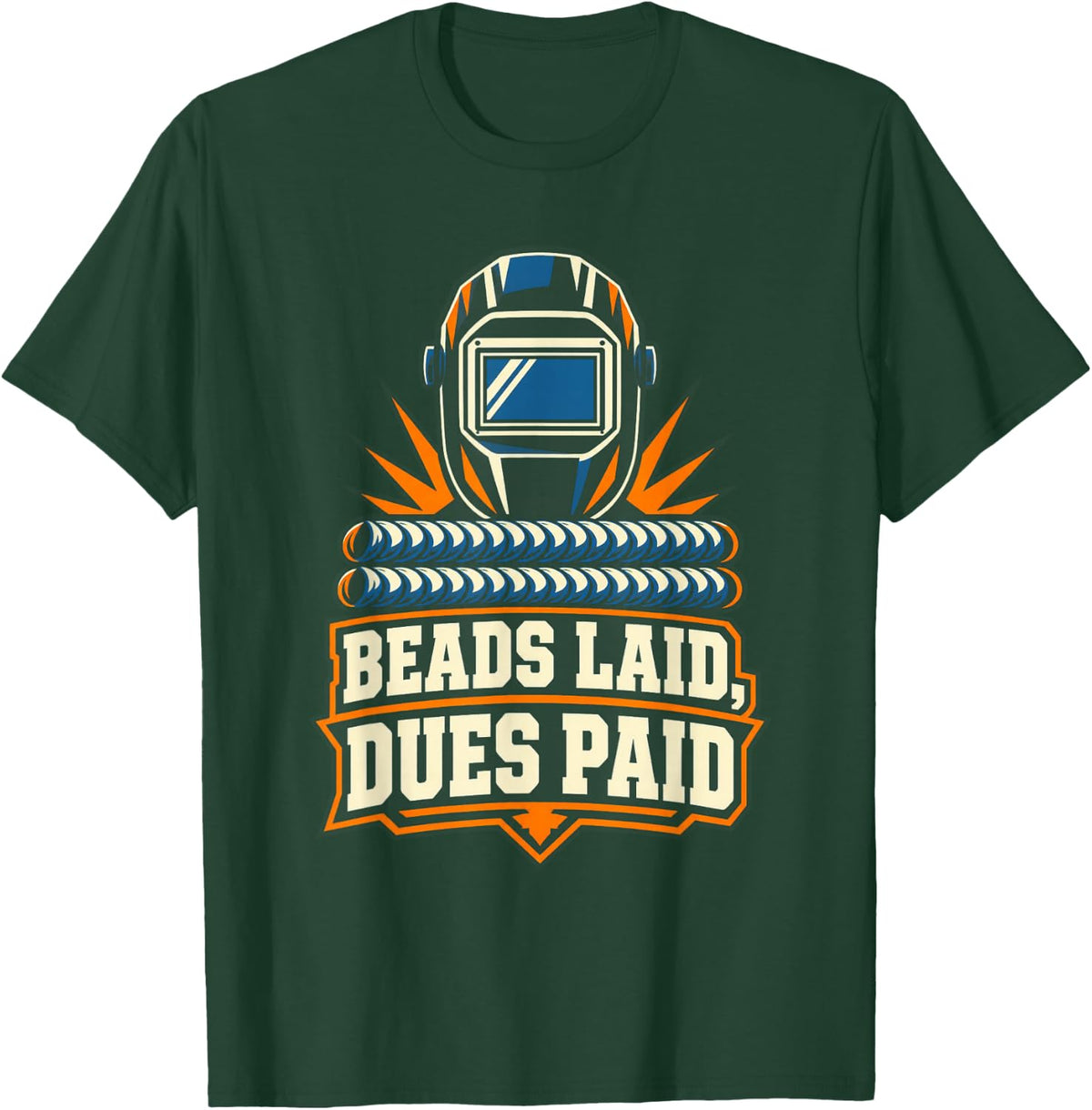 Retired Welder - Beads Laid, Dues Paid T-Shirt - Dark Green