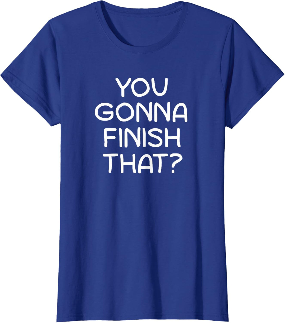 You Gonna Finish That, Funny, Jokes, Sarcastic Sayings T-Shirt - Royal Blue
