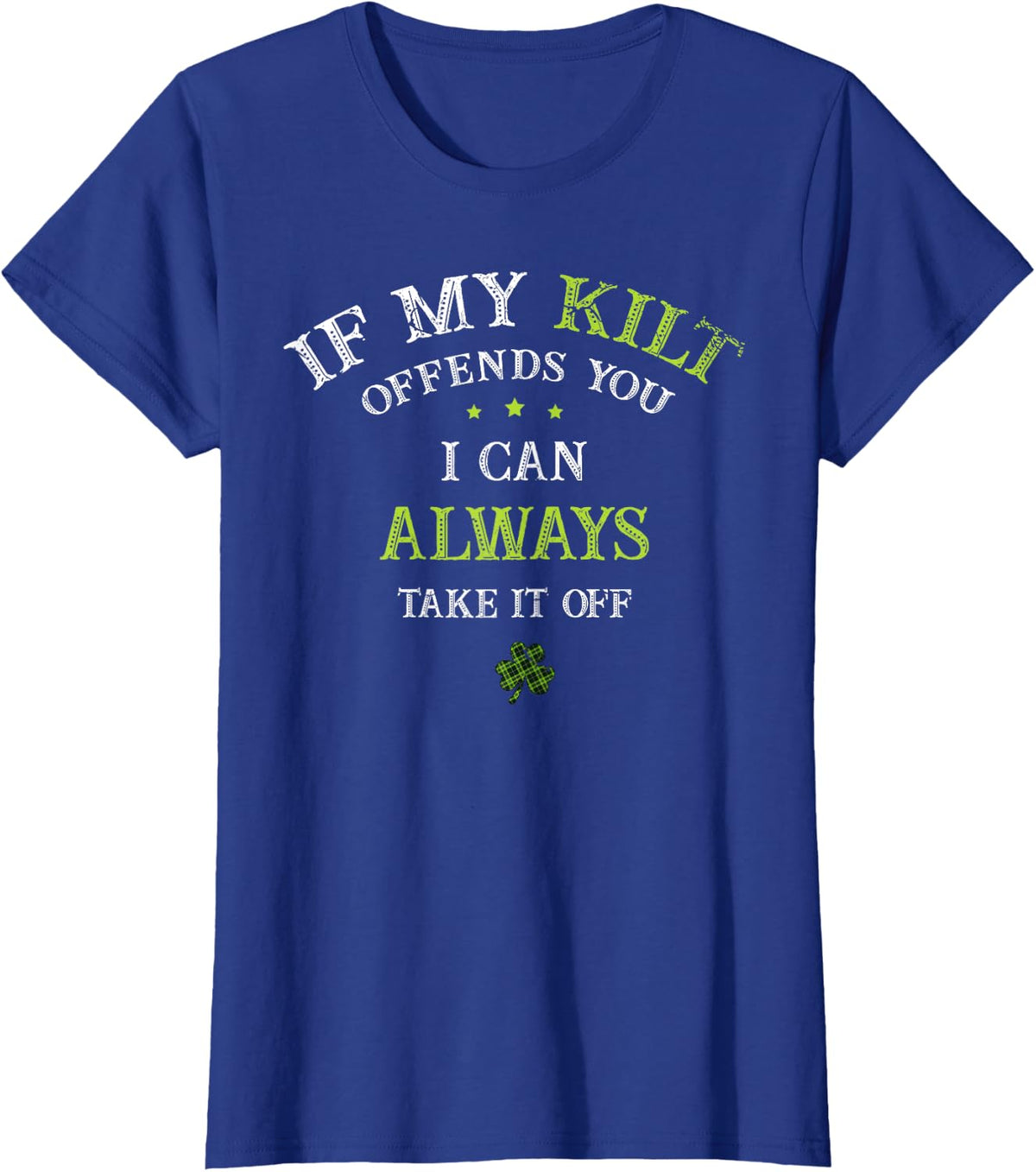If My Kilt Offends You I can Always Take it St Patricks Day T-Shirt Small - Royal Blue
