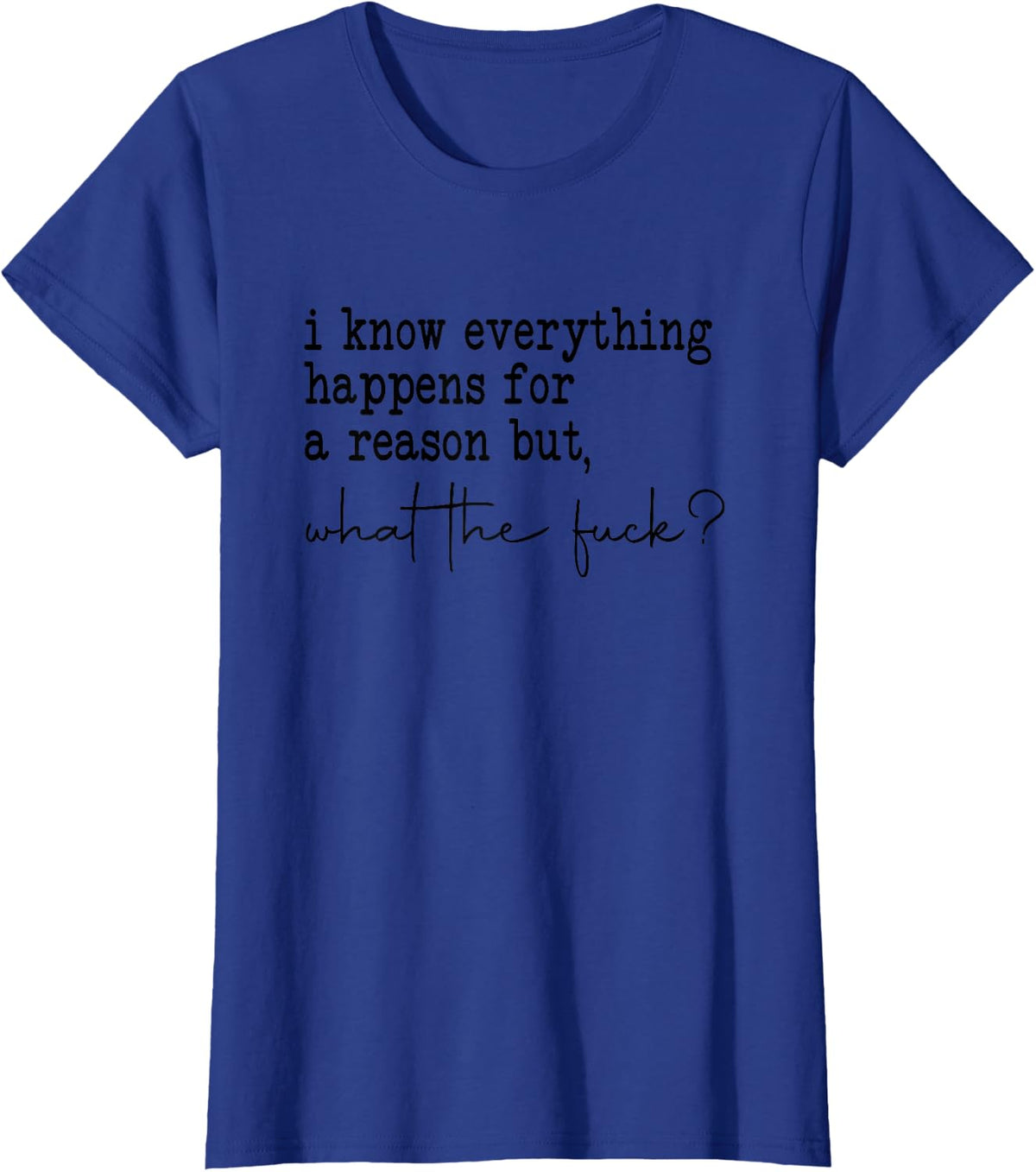 i know everything happens for a reason but wtf T-Shirt - Royal Blue