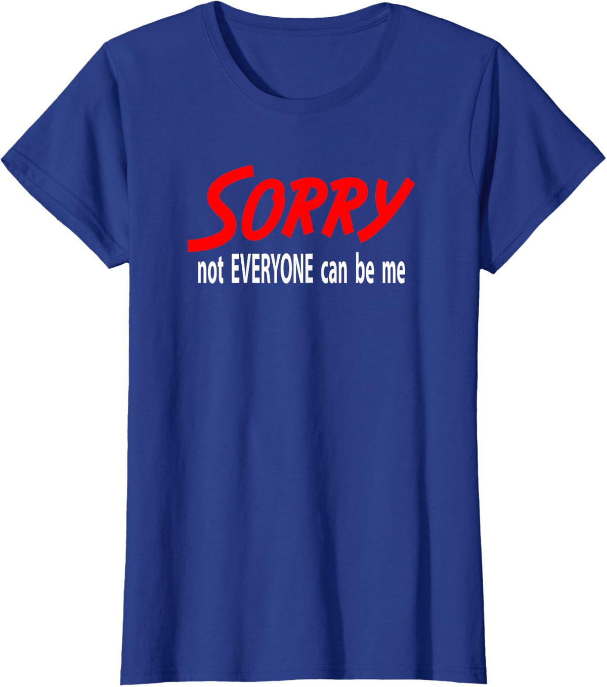 Sorry Not Everyone Can Be Me T-Shirt - Royal Blue