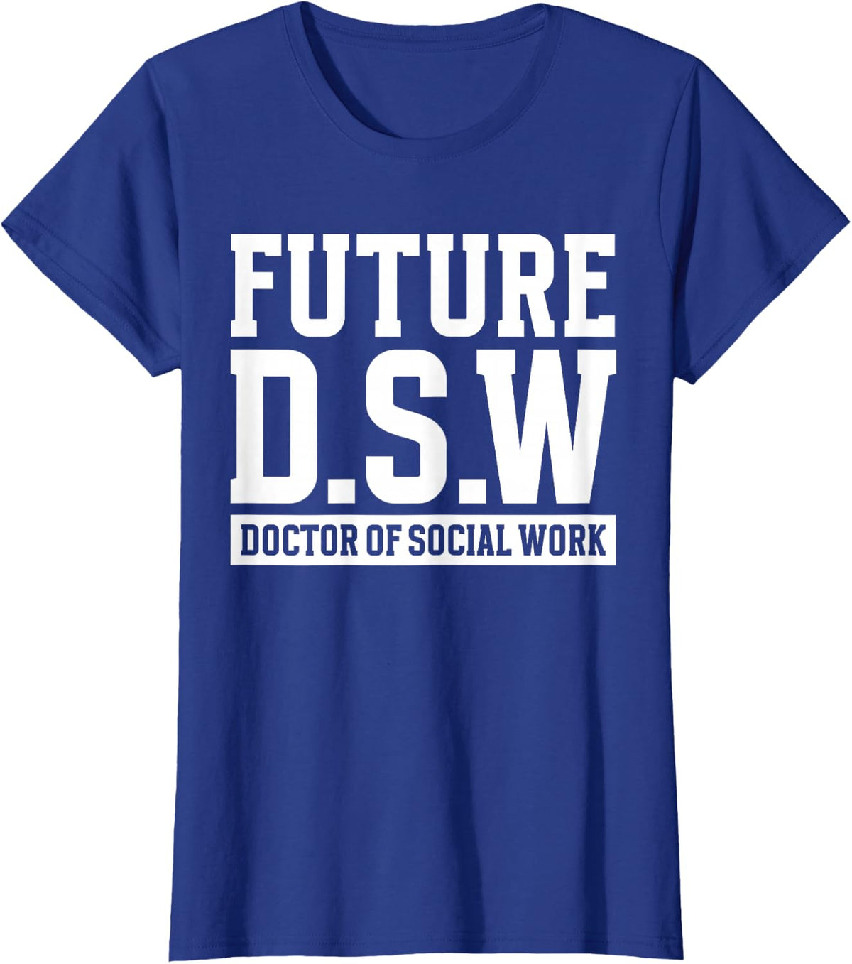 Future D.S.W. Doctor of Social Work Doctoral Student Grad T-Shirt - Royal Blue