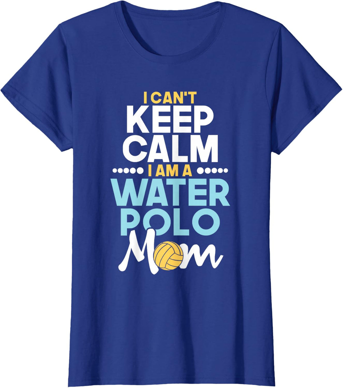 I Can't Keep Calm I Am A Water Polo Mom - Beach Sports Lover T-Shirt - Royal Blue