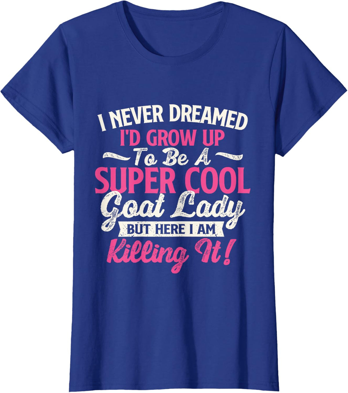 I Never Dreamed I'd Grow Up To Be Cool Goat Lady - Goats T-Shirt - Royal Blue