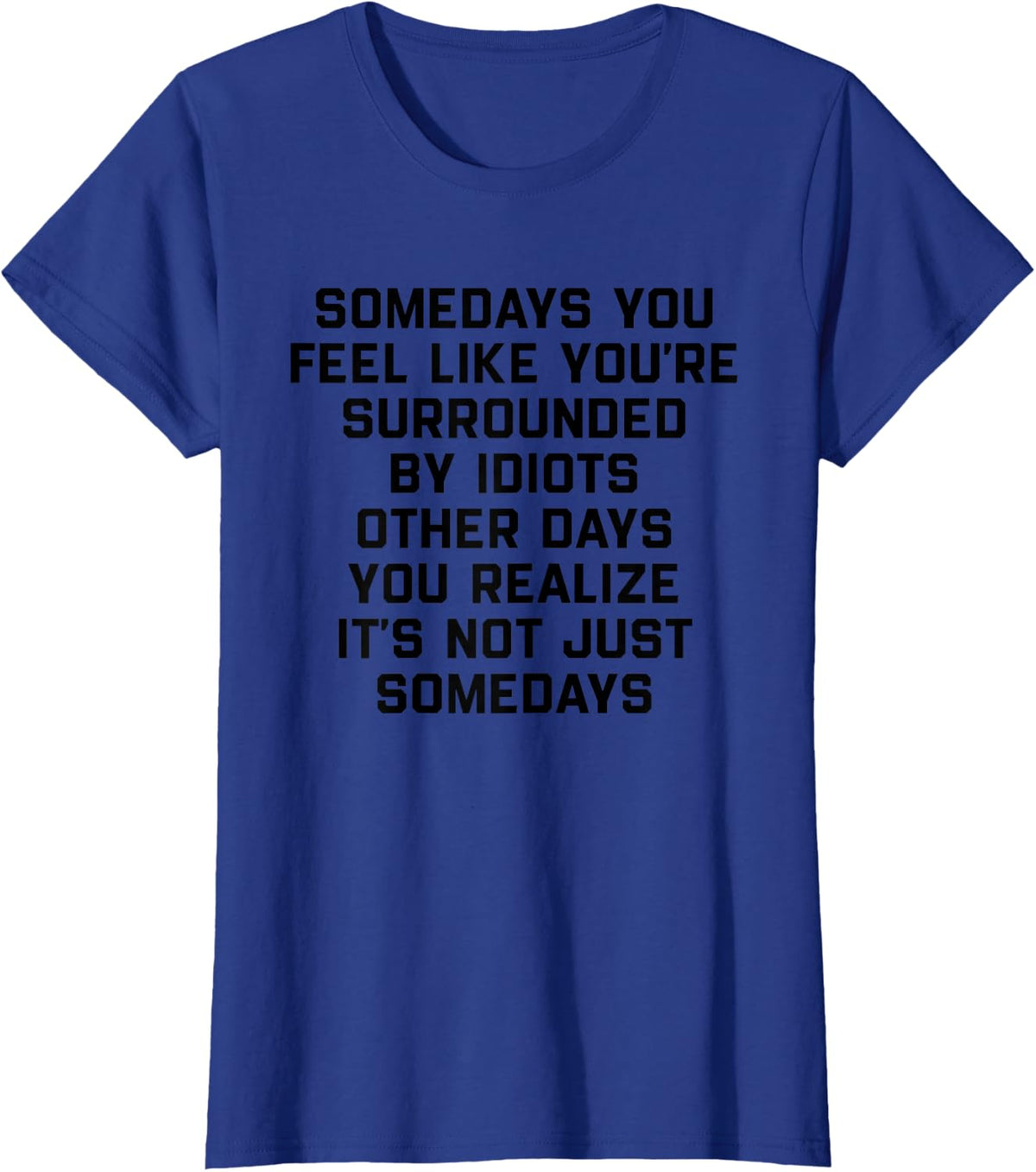 Somedays You Feel Like You're Surrounded By Idiots Other T-Shirt - Royal Blue