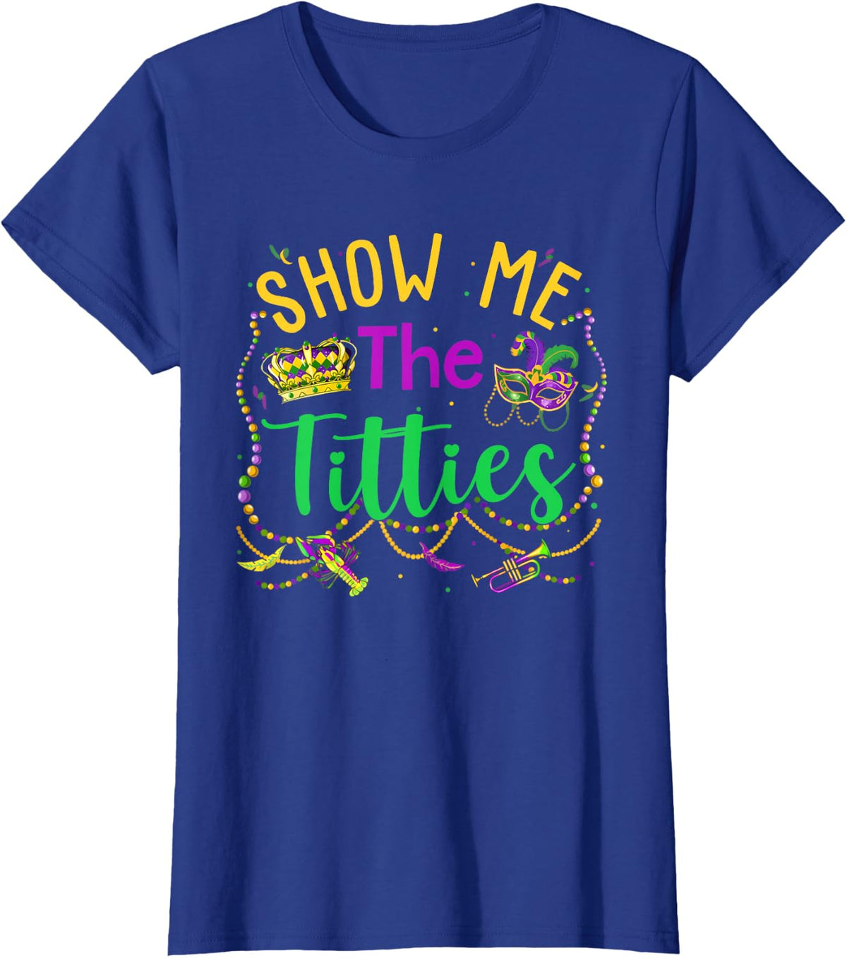 Show Me The Titties Funny Mardi Gras Gift Womens Mens T-Shirt - Royal Blue