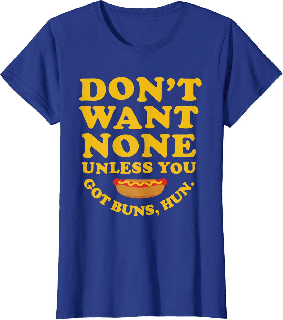 Don't Want None Unless You Got Buns, Hun. Apparel T-Shirt - Royal Blue