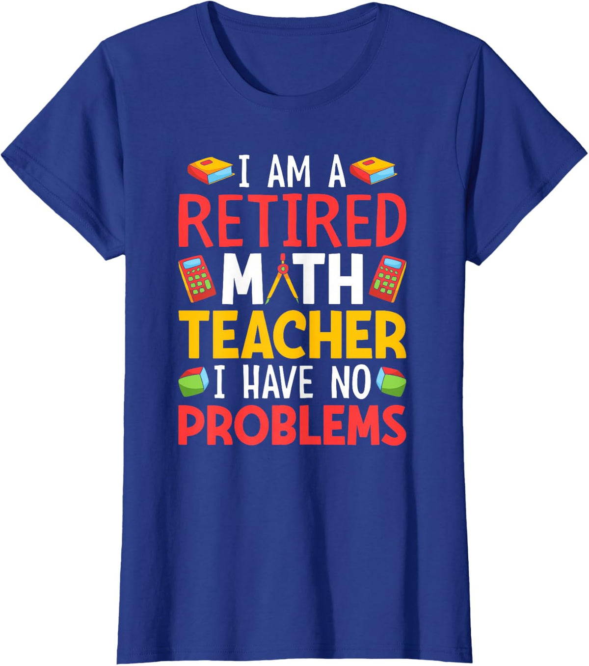 I Am A Retired Math Teacher I Have No Problems T-Shirt - Royal Blue