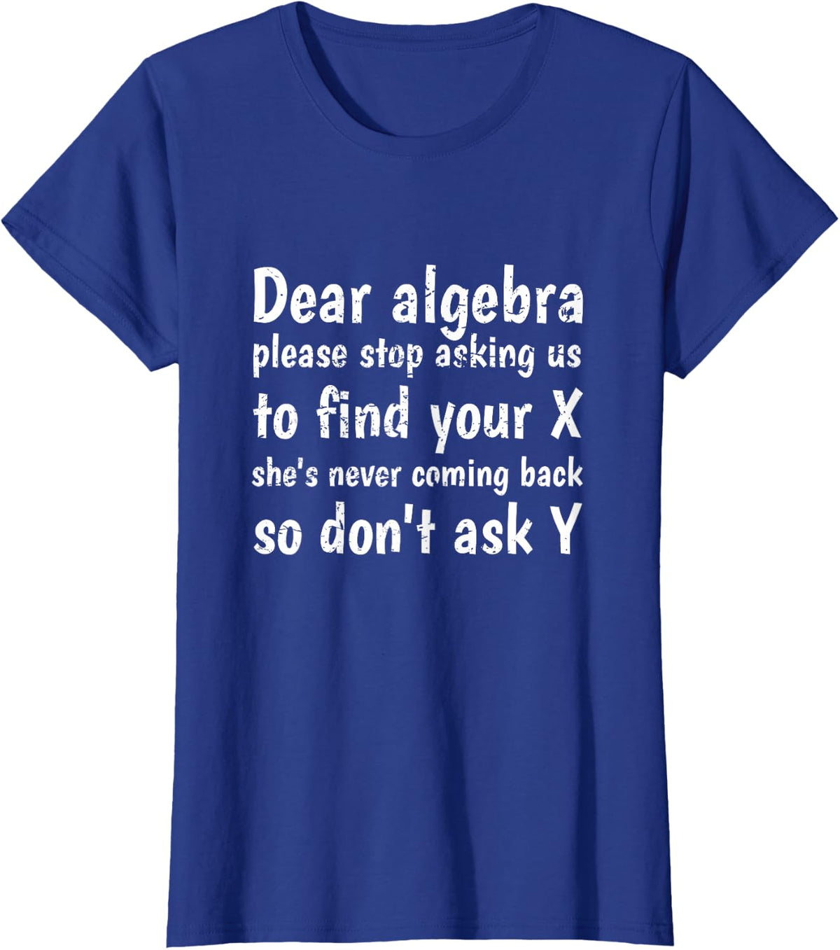 Dear Algebra Please Stop Asking Us to Find Your X Math T-Shirt - Royal Blue