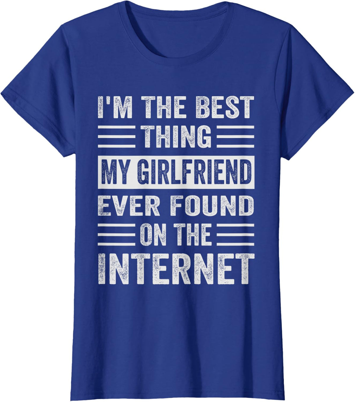 I'm The Best Thing My Girlfriend Ever Found On The Internet T-Shirt - Royal Blue