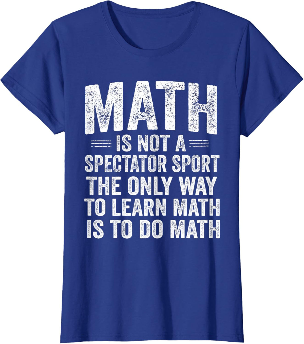 Math is Not A Spectator Sport Learn By Doing Funny T-Shirt - Royal Blue