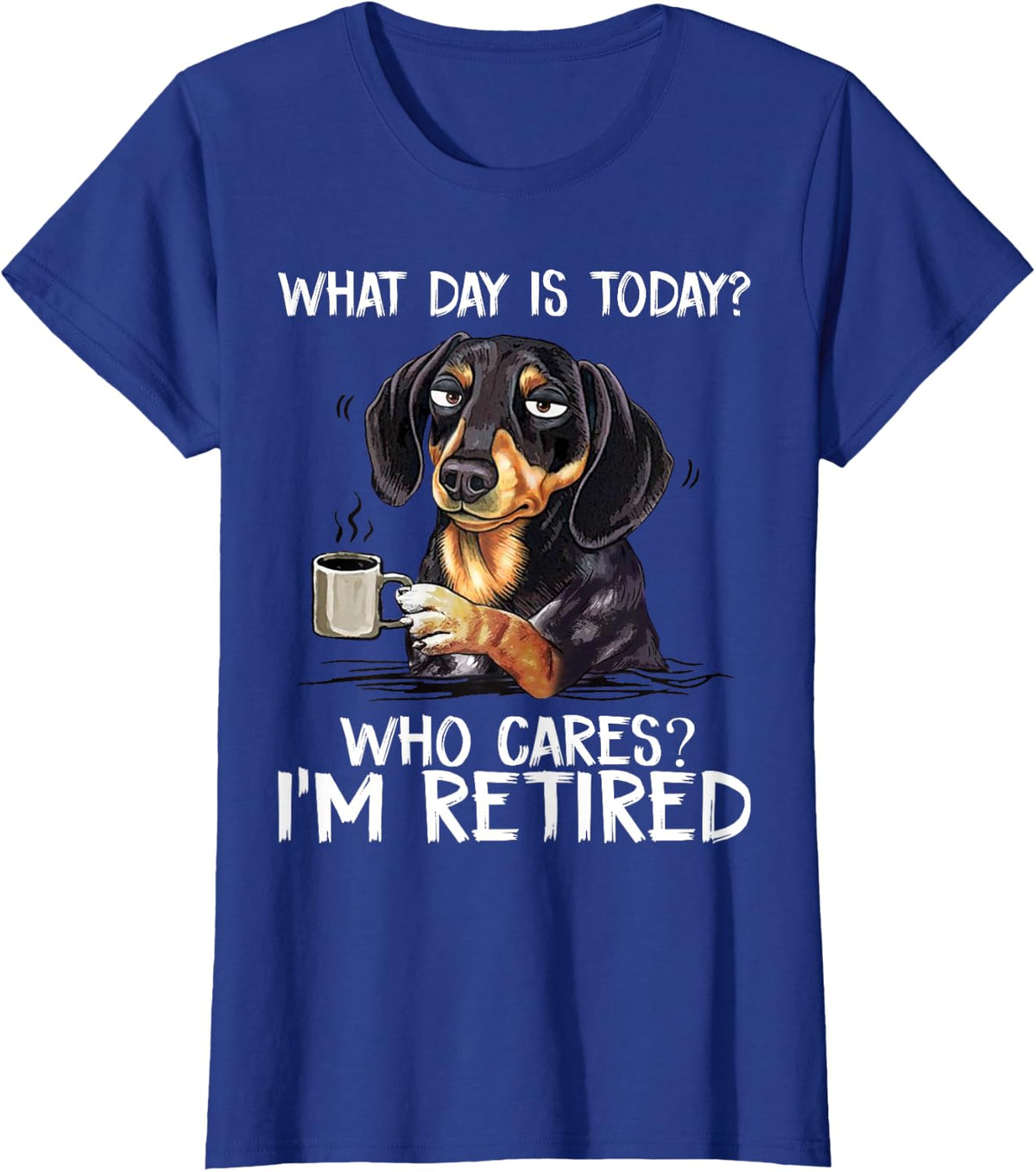 What Day is Today Who Cares I'm Retired Funny Dachshund T-Shirt - Royal Blue