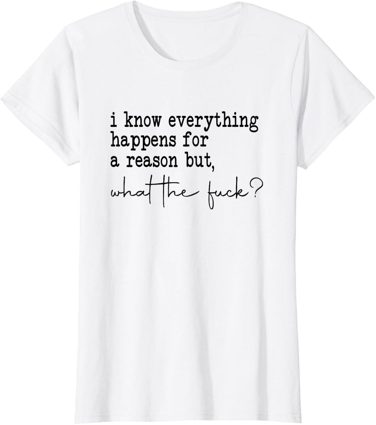 i know everything happens for a reason but wtf T-Shirt - White