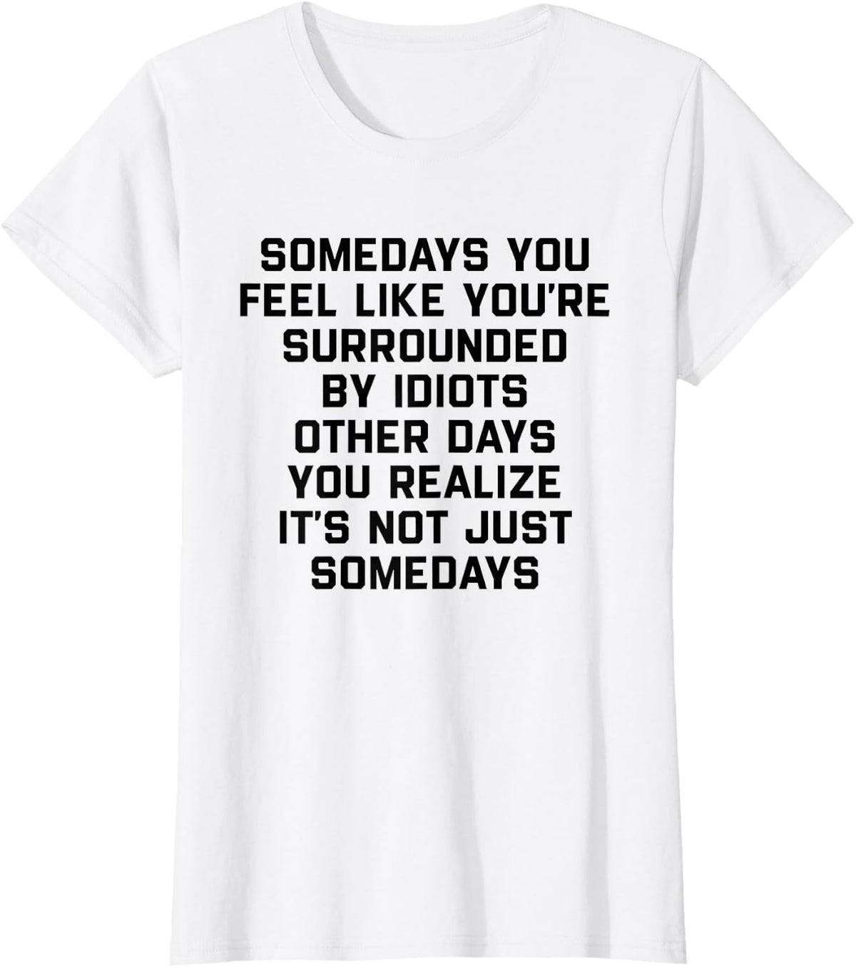 Somedays You Feel Like You're Surrounded By Idiots Other T-Shirt - White