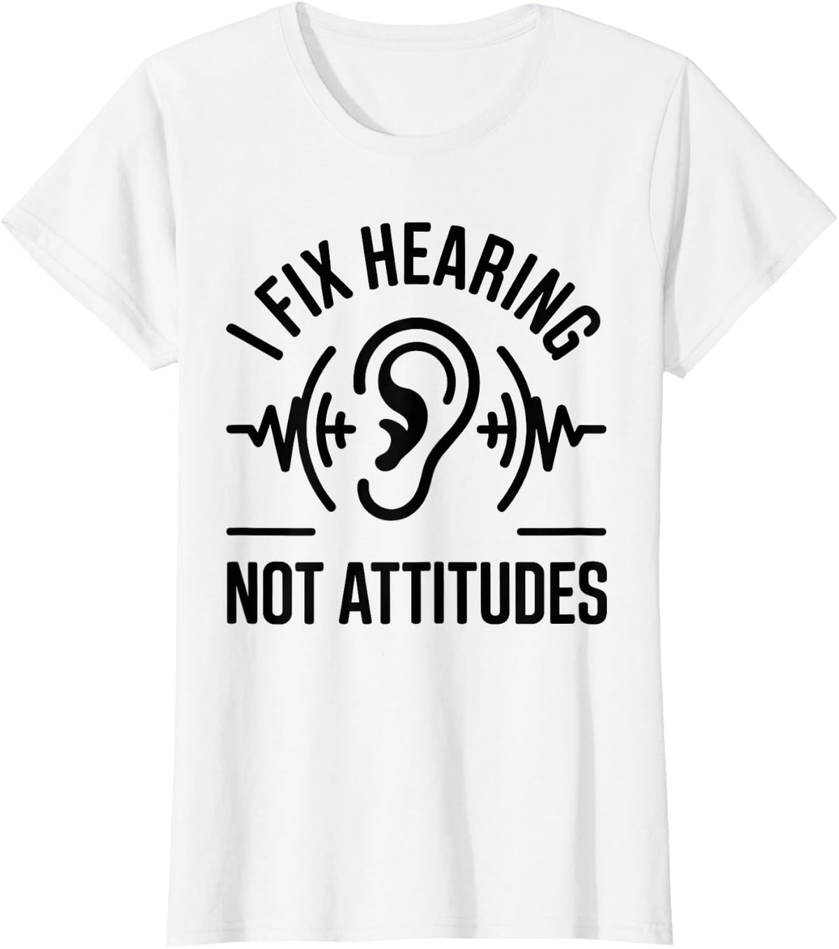I Fix Hearing Not Attitudes Audiology Audiologist T-Shirt - White