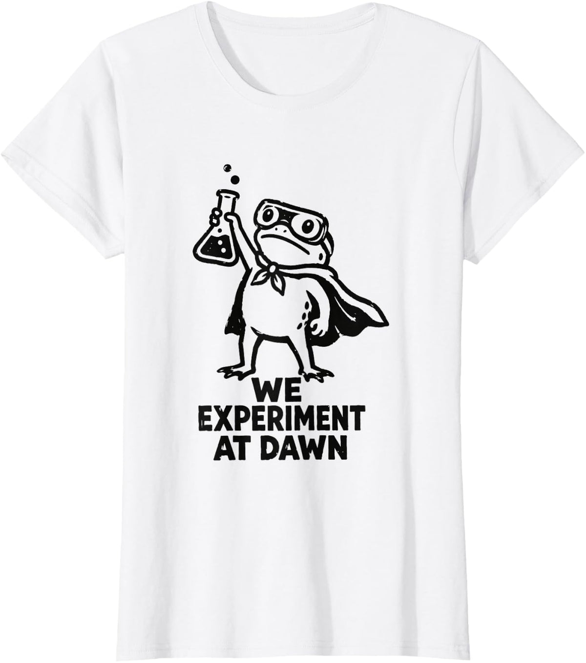WE Experiment AT Dawn Frog Scientist Chemistry Joke T-Shirt - White
